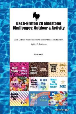 Dach-Griffon 20 Milestone Challenges: Outdoor & Activity Dach-Griffon Milestones for Outdoor Fun, Socialization, Agility & Training Volume 2 (Paperback)