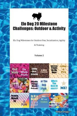 Elo Dog 20 Milestone Challenges: Outdoor & Activity Elo Dog Milestones for Outdoor Fun, Socialization, Agility & Training Volume 2 (Paperback)
