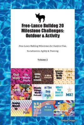 Free-Lance Bulldog 20 Milestone Challenges: Outdoor & Activity Free-Lance Bulldog Milestones for Outdoor Fun, Socialization, Agility & Training Volume 2 (Paperback)