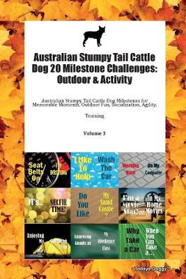 Australian Stumpy Tail Cattle Dog 20 Milestone Challenges: Outdoor & Activity Australian Stumpy Tail Cattle Dog Milestones for Memorable Moments, Outdoor Fun, Socialization, Agility, Training Volume 3 (Paperback)