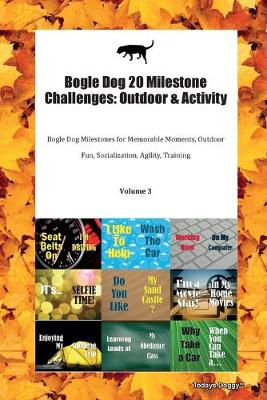 Bogle Dog 20 Milestone Challenges: Outdoor & Activity Bogle Dog Milestones for Memorable Moments, Outdoor Fun, Socialization, Agility, Training Volume 3 (Paperback)