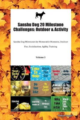 Sanshu Dog 20 Milestone Challenges: Outdoor & Activity Sanshu Dog Milestones for Memorable Moments, Outdoor Fun, Socialization, Agility, Training Volume 3 (Paperback)