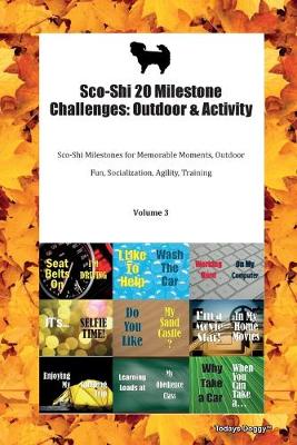 Sco-Shi 20 Milestone Challenges: Outdoor & Activity Sco-Shi Milestones for Memorable Moments, Outdoor Fun, Socialization, Agility, Training Volume 3 (Paperback)