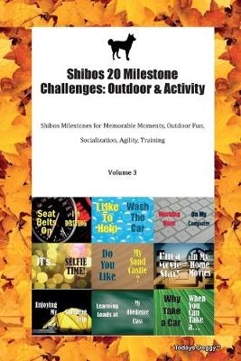 Shibos 20 Milestone Challenges: Outdoor & Activity Shibos Milestones for Memorable Moments, Outdoor Fun, Socialization, Agility, Training Volume 3 (Paperback)