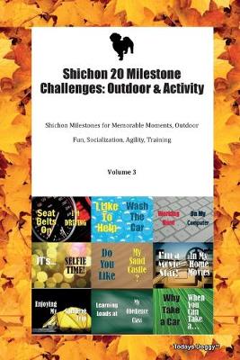 Shichon 20 Milestone Challenges: Outdoor & Activity Shichon Milestones for Memorable Moments, Outdoor Fun, Socialization, Agility, Training Volume 3 (Paperback)