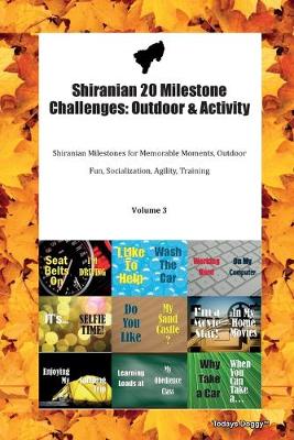 Shiranian 20 Milestone Challenges: Outdoor & Activity Shiranian Milestones for Memorable Moments, Outdoor Fun, Socialization, Agility, Training Volume 3 (Paperback)