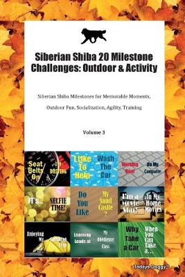 Siberian Shiba 20 Milestone Challenges: Outdoor & Activity Siberian Shiba Milestones for Memorable Moments, Outdoor Fun, Socialization, Agility, Training Volume 3 (Paperback)