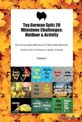 Toy German Spitz 20 Milestone Challenges: Outdoor & Activity Toy German Spitz Milestones for Memorable Moments, Outdoor Fun, Socialization, Agility, Training Volume 3 (Paperback)