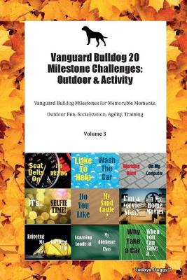 Vanguard Bulldog 20 Milestone Challenges: Outdoor & Activity Vanguard Bulldog Milestones for Memorable Moments, Outdoor Fun, Socialization, Agility, Training Volume 3 (Paperback)