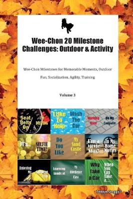 Wee-Chon 20 Milestone Challenges: Outdoor & Activity Wee-Chon Milestones for Memorable Moments, Outdoor Fun, Socialization, Agility, Training Volume 3 (Paperback)
