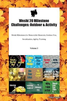 Weshi 20 Milestone Challenges: Outdoor & Activity Weshi Milestones for Memorable Moments, Outdoor Fun, Socialization, Agility, Training Volume 3 (Paperback)