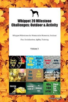 Whippet 20 Milestone Challenges: Outdoor & Activity Whippet Milestones for Memorable Moments, Outdoor Fun, Socialization, Agility, Training Volume 3 (Paperback)