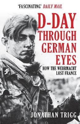 D-Day Through German Eyes: How the Wehrmacht Lost France (Paperback)