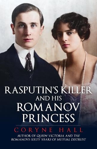 Coryne Hall Rasputin's Killer and his Romanov Princess