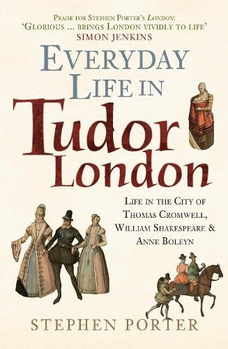 Everyday Life in Tudor London: Life in the City of Thomas Cromwell, William Shakespeare & Anne Boleyn - Everyday Life in ... (Paperback)