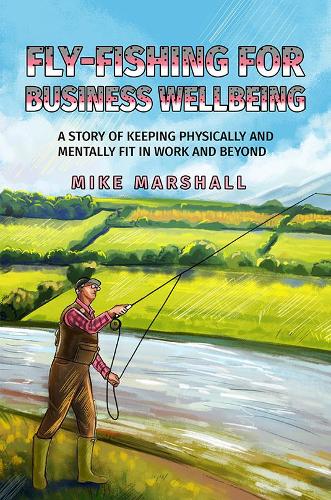 Fly-Fishing for Business Wellbeing: A story of keeping physically and mentally fit in work and beyond (Paperback)