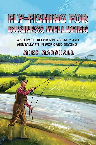 Fly-Fishing for Business Wellbeing: A story of keeping physically and mentally fit in work and beyond (Hardback)