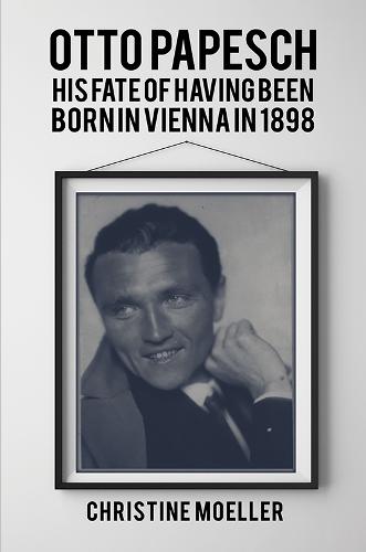 Otto Papesch: His Fate of Having Been Born in Vienna in 1898 (Hardback)