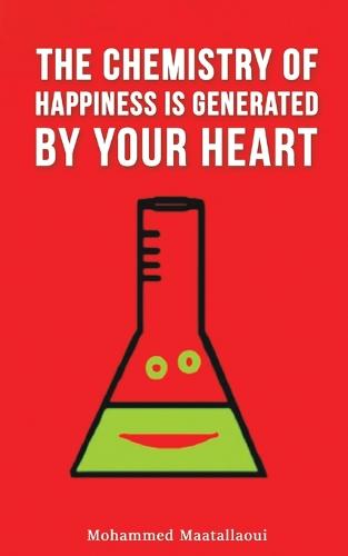 The Chemistry of Happiness Is Generated by Your Heart (Paperback)