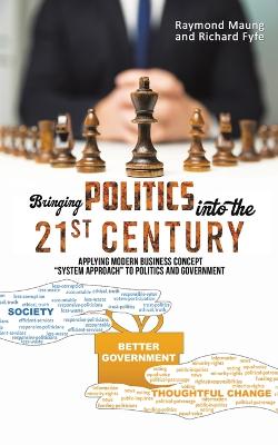 Bringing Politics into the 21st Century: Applying Modern Business Concept “System Approach” To Politics and Government (Paperback)