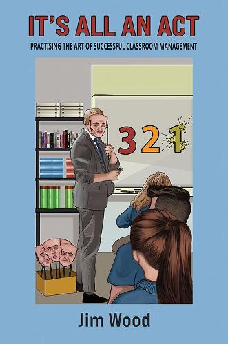 It's All An Act: Practising The Art Of Successful Classroom Management (Paperback)