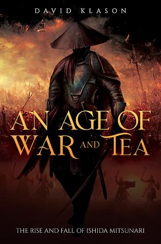 An Age of War and Tea: The Rise and Fall of Ishida Mitsunari (Paperback)