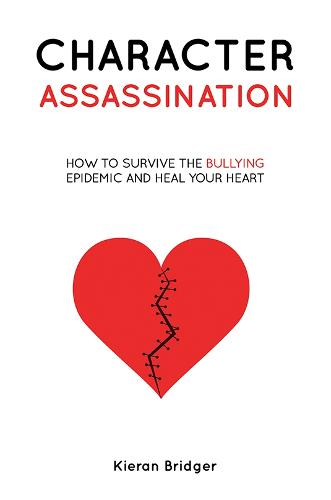 Character Assassination: How to Survive the Bullying Epidemic and Heal your Heart (Paperback)