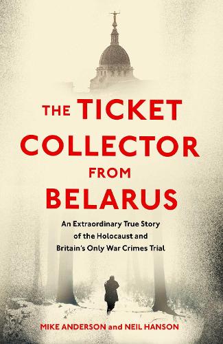 The Ticket Collector from Belarus: An Extraordinary True Story of Britain's Only War Crimes Trial (Hardback)