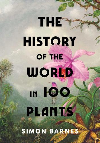 The History of the World in 100 Plants (Hardback)