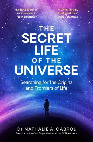 Image for The Secret Life of the Universe : An Astrobiologist's Search for the Origins and Frontiers of Life