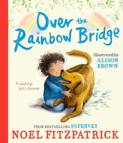 Over the Rainbow Bridge by Noel Fitzpatrick | Waterstones