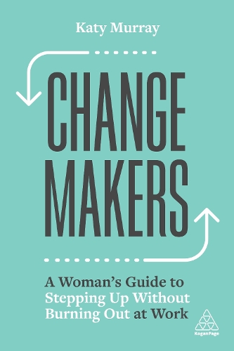 Change Makers: A Woman's Guide to Stepping Up Without Burning Out at Work (Paperback)