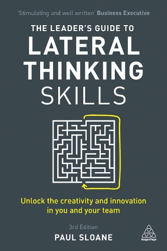 The Leader's Guide to Lateral Thinking Skills: Unlock the Creativity and Innovation in You and Your Team (Hardback)