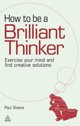 How to be a Brilliant Thinker: Exercise Your Mind and Find Creative Solutions (Hardback)