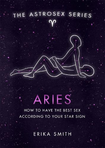 Astrosex: Aries: How to have the best sex according to your star sign - The Astrosex Series (Hardback)