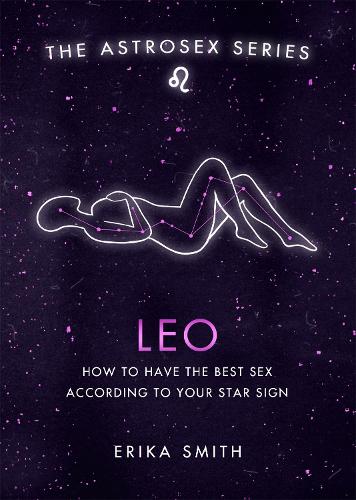 Astrosex: Leo: How to have the best sex according to your star sign - The Astrosex Series (Hardback)