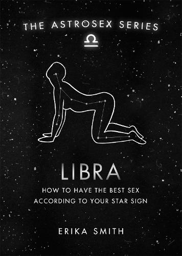 Astrosex: Libra: How to have the best sex according to your star sign - The Astrosex Series (Hardback)
