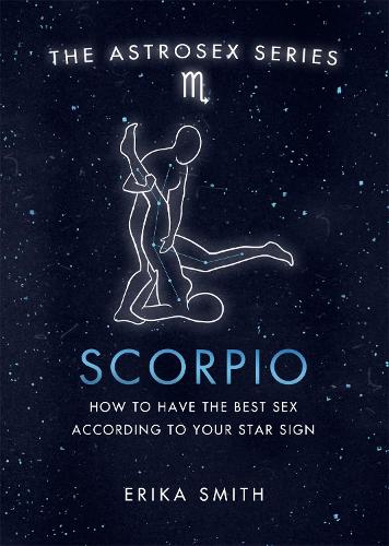 Astrosex: Scorpio: How to have the best sex according to your star sign - The Astrosex Series (Hardback)