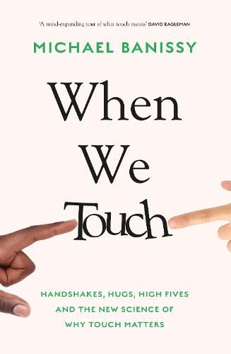 When We Touch: Handshakes, hugs, high fives and the new science behind why touch matters (Hardback)
