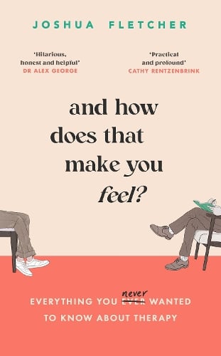 And How Does That Make You Feel?: everything you (n)ever wanted to know about therapy (Hardback)