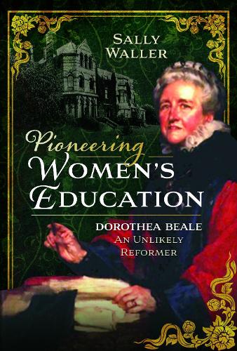 Pioneering Women's Education: Dorothea Beale, An Unlikely Reformer (Hardback)