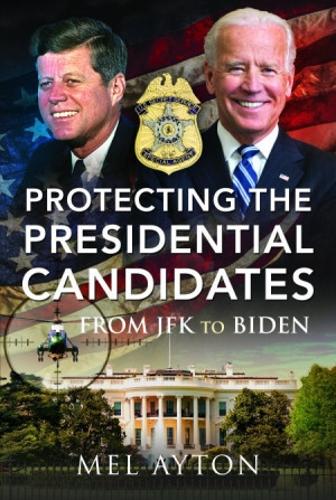 Protecting the Presidential Candidates: From JFK To Biden (Paperback)