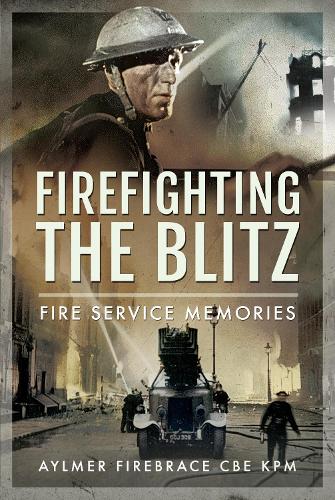 Firefighting the Blitz: Fire Service Memories (Hardback)