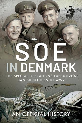 SOE in Denmark: The Special Operations Executive's Danish Section in WW2 (Hardback)