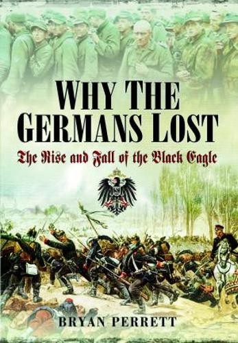 Why the Germans Lost: The Rise and Fall of the Black Eagle (Paperback)