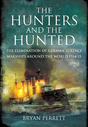 The Hunters and the Hunted: The Elimination of German Surface Warships around the World, 1914-15 (Paperback)