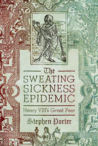 The Sweating Sickness Epidemic: Henry VIII's Great Fear (Hardback)
