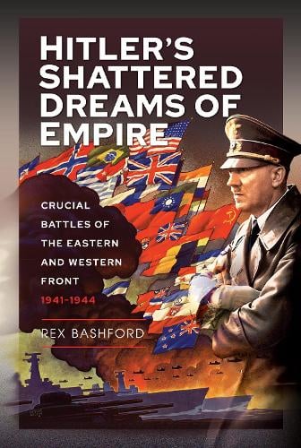 Rex Bashford Hitler s Shattered Dreams of Empire