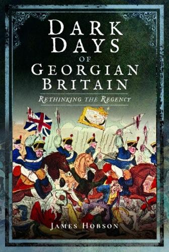 James R. Hobson Dark Days of Georgian Britain