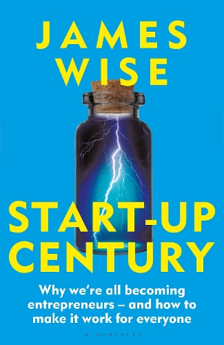 Start-Up Century: Why we're all becoming entrepreneurs - and how to make it work for everyone (Hardback)